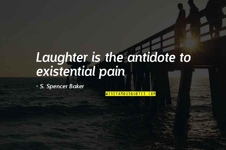 Rain Washing Away Quotes By S. Spencer Baker: Laughter is the antidote to existential pain