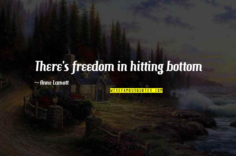 Rain Water Harvesting Quotes By Anne Lamott: There's freedom in hitting bottom