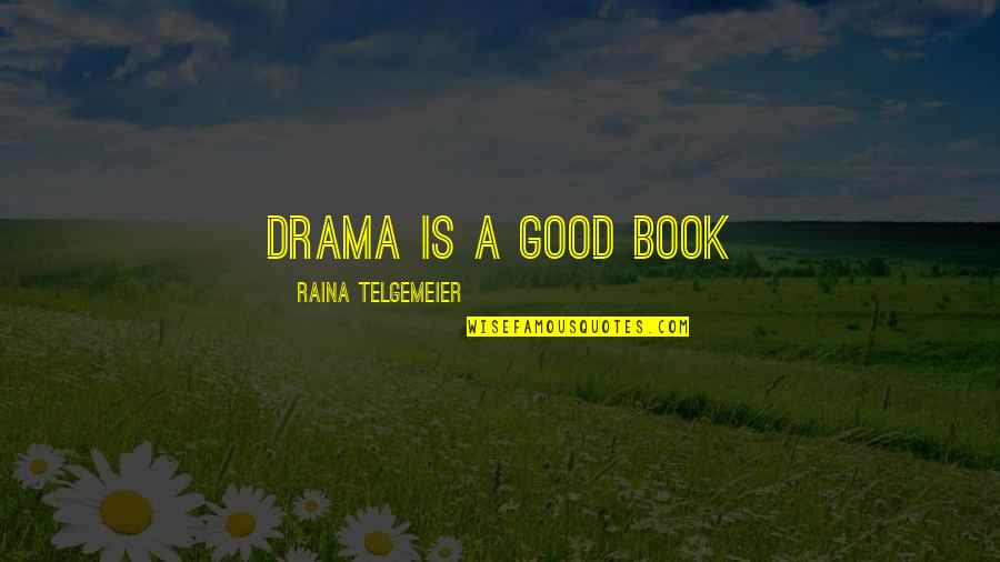 Raina Quotes By Raina Telgemeier: drama is a good book