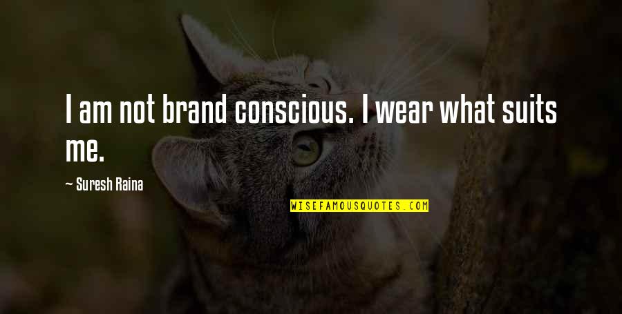 Raina Quotes By Suresh Raina: I am not brand conscious. I wear what