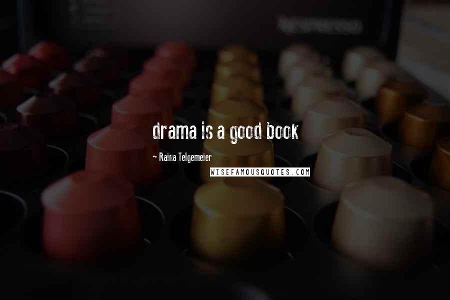 Raina Telgemeier quotes: drama is a good book