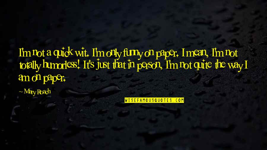 Rainald Grebe Quotes By Mary Roach: I'm not a quick wit. I'm only funny Rainald Grebe Quotes By Mary Roach: I'm not a quick wit. I'm only funny