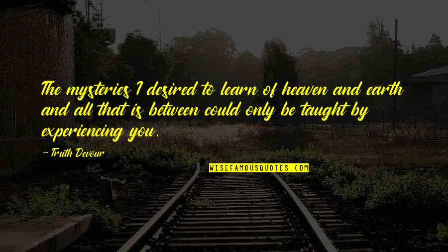 Rainbird Valves Quotes By Truth Devour: The mysteries I desired to learn of heaven