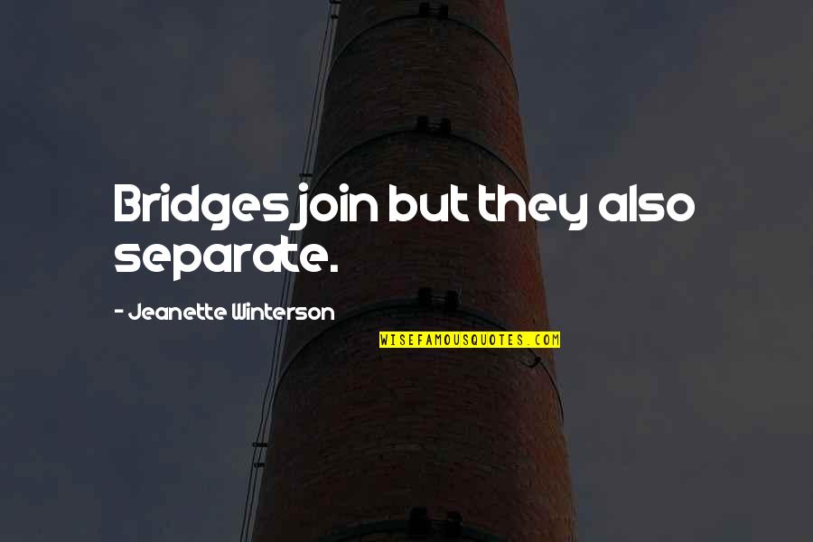 Rainbolt Property Quotes By Jeanette Winterson: Bridges join but they also separate.