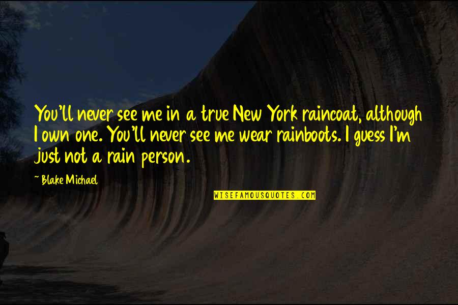 Rainboots Quotes By Blake Michael: You'll never see me in a true New