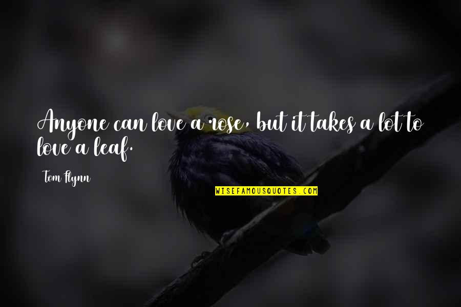 Rainbow After Storm Quotes By Tom Flynn: Anyone can love a rose, but it takes