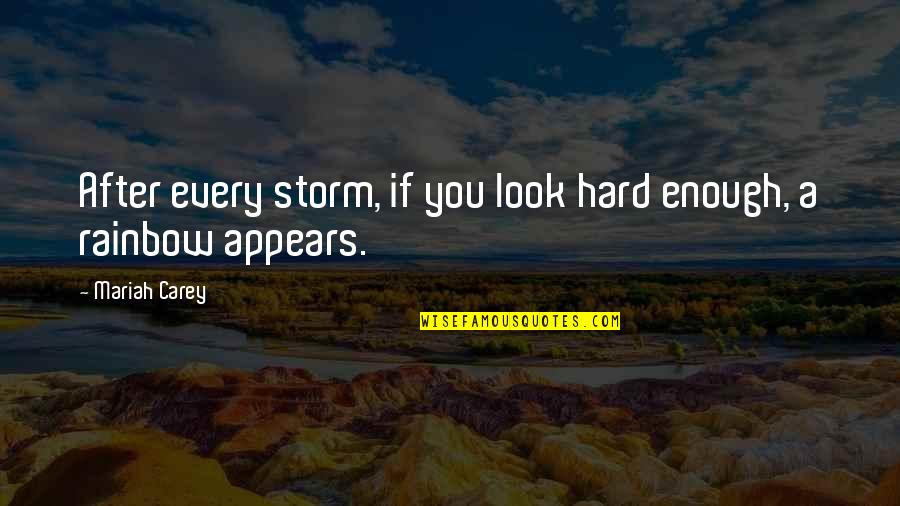 Rainbow After The Storm Quotes By Mariah Carey: After every storm, if you look hard enough,