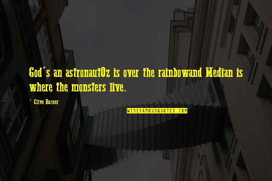 Rainbow And God Quotes By Clive Barker: God's an astronautOz is over the rainbowand Median