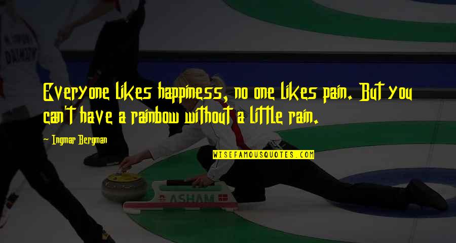 Rainbow And Happiness Quotes By Ingmar Bergman: Everyone likes happiness, no one likes pain. But