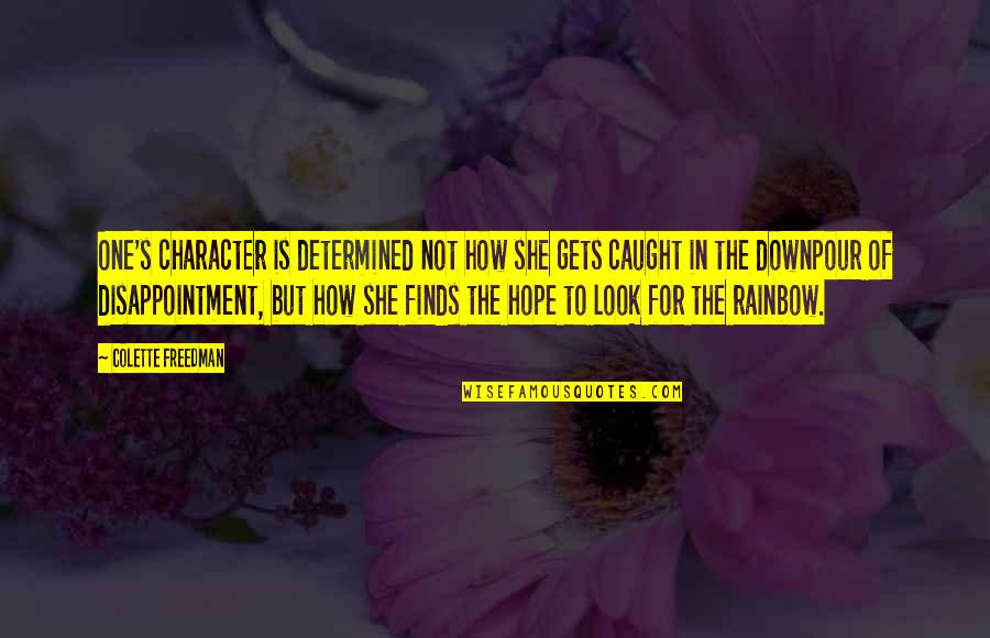 Rainbow And Hope Quotes By Colette Freedman: One's character is determined not how she gets Rainbow And Hope Quotes By Colette Freedman: One's character is determined not how she gets