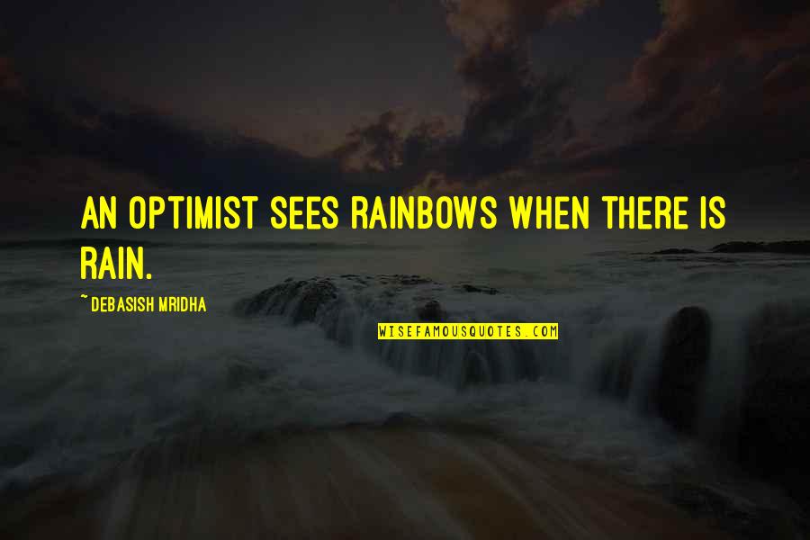 Rainbow And Hope Quotes By Debasish Mridha: An optimist sees rainbows when there is rain. Rainbow And Hope Quotes By Debasish Mridha: An optimist sees rainbows when there is rain.