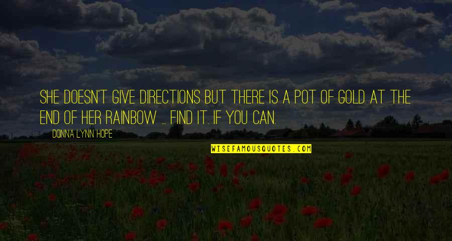 Rainbow And Hope Quotes By Donna Lynn Hope: She doesn't give directions but there is a Rainbow And Hope Quotes By Donna Lynn Hope: She doesn't give directions but there is a