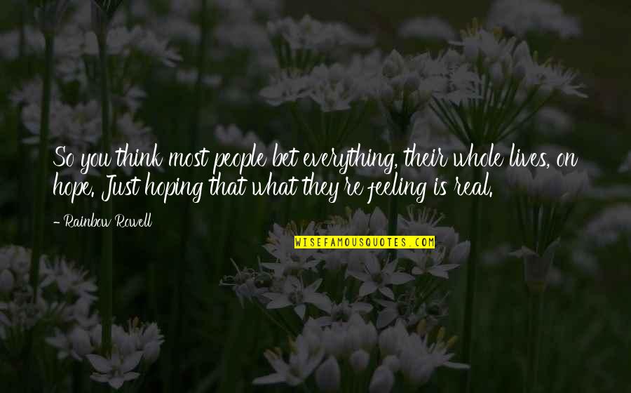 Rainbow And Hope Quotes By Rainbow Rowell: So you think most people bet everything, their Rainbow And Hope Quotes By Rainbow Rowell: So you think most people bet everything, their