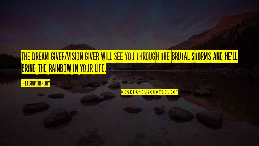 Rainbow And Life Quotes By Euginia Herlihy: The dream giver/vision giver will see you through