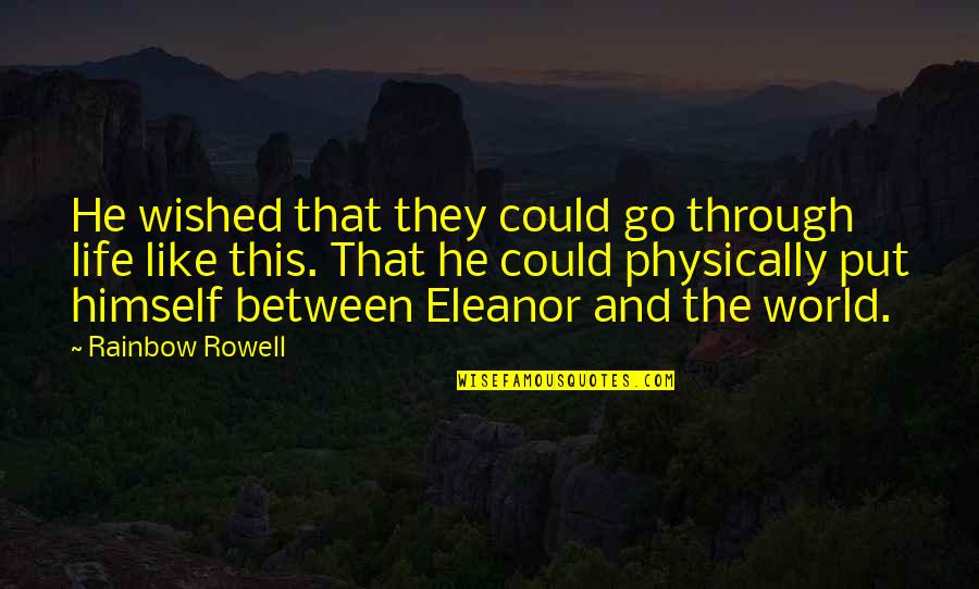 Rainbow And Life Quotes By Rainbow Rowell: He wished that they could go through life
