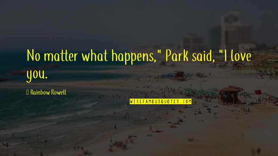 Rainbow And Love Quotes By Rainbow Rowell: No matter what happens," Park said, "I love