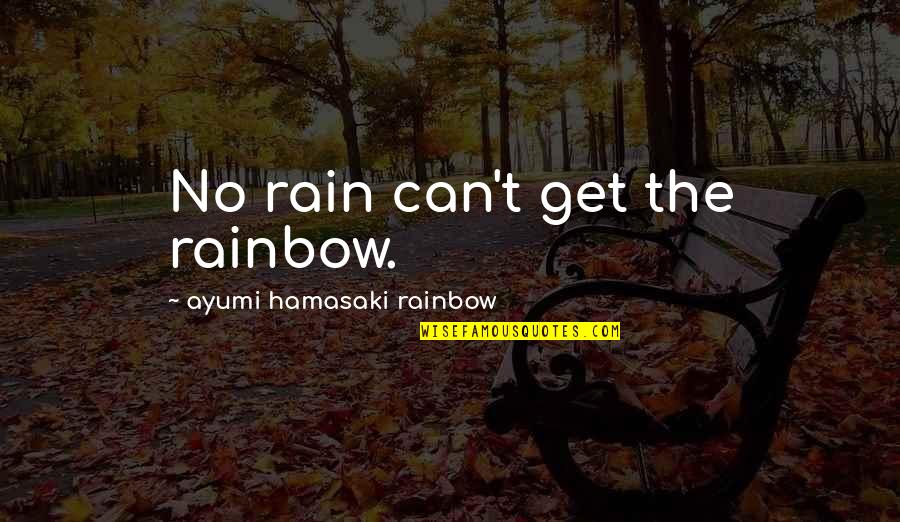 Rainbow And Rain Quotes By Ayumi Hamasaki Rainbow: No rain can't get the rainbow.