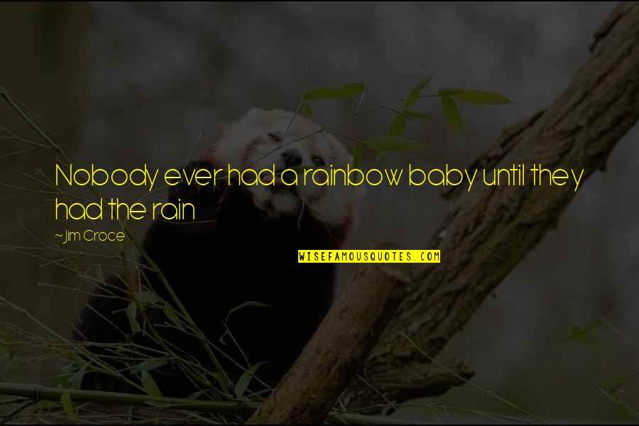 Rainbow And Rain Quotes By Jim Croce: Nobody ever had a rainbow baby until they