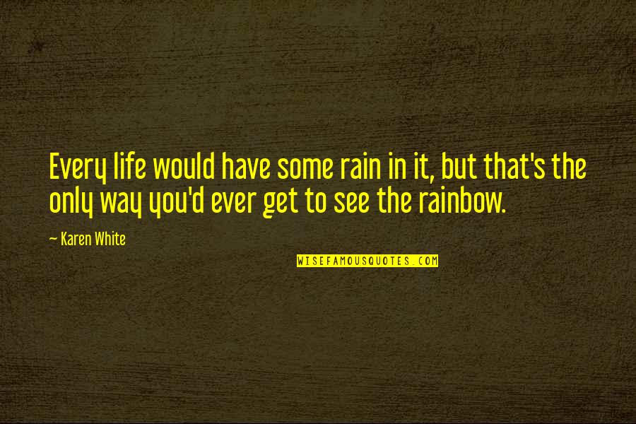 Rainbow And Rain Quotes By Karen White: Every life would have some rain in it,