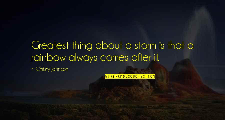 Rainbow And Storm Quotes By Christy Johnson: Greatest thing about a storm is that a Rainbow And Storm Quotes By Christy Johnson: Greatest thing about a storm is that a
