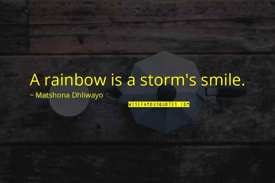 Rainbow And Storm Quotes By Matshona Dhliwayo: A rainbow is a storm's smile. Rainbow And Storm Quotes By Matshona Dhliwayo: A rainbow is a storm's smile.