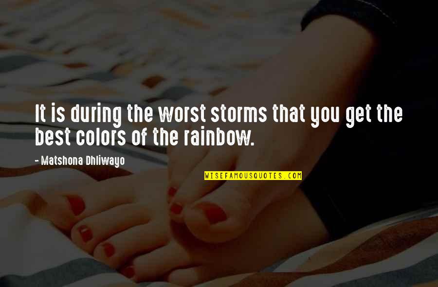 Rainbow Best Quotes By Matshona Dhliwayo: It is during the worst storms that you Rainbow Best Quotes By Matshona Dhliwayo: It is during the worst storms that you