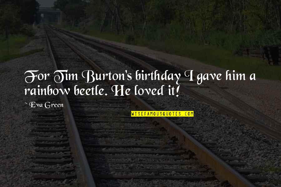 Rainbow Birthday Quotes By Eva Green: For Tim Burton's birthday I gave him a