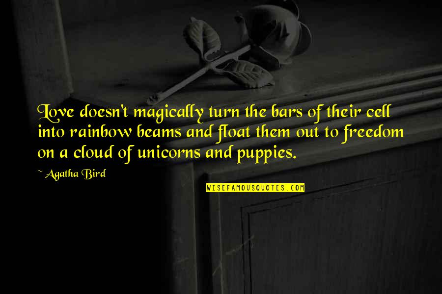 Rainbow Cloud Quotes By Agatha Bird: Love doesn't magically turn the bars of their Rainbow Cloud Quotes By Agatha Bird: Love doesn't magically turn the bars of their