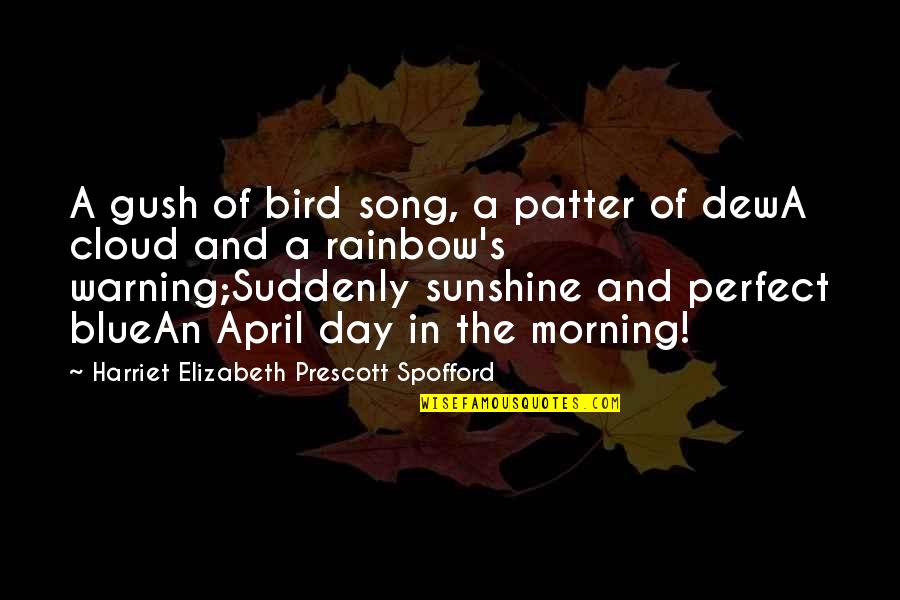 Rainbow Cloud Quotes By Harriet Elizabeth Prescott Spofford: A gush of bird song, a patter of Rainbow Cloud Quotes By Harriet Elizabeth Prescott Spofford: A gush of bird song, a patter of