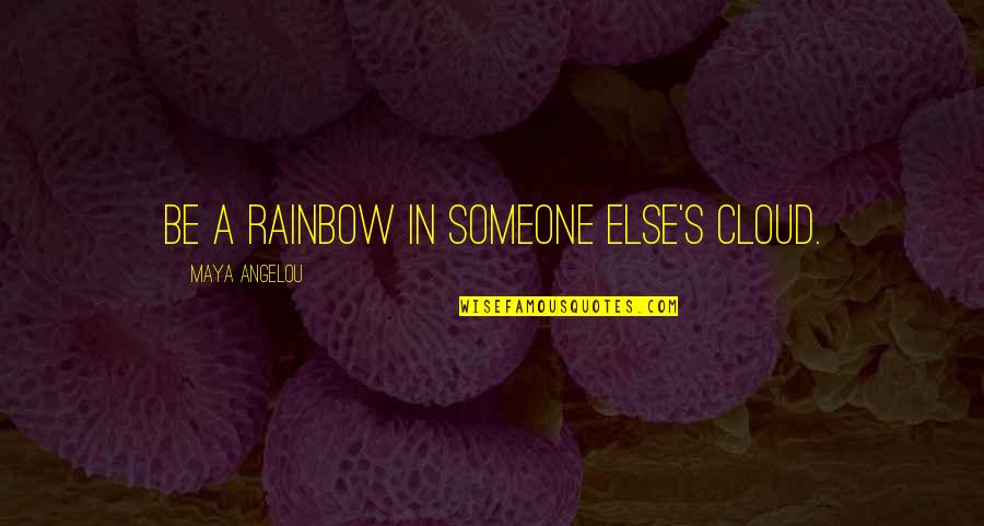 Rainbow Cloud Quotes By Maya Angelou: Be a rainbow in someone else's cloud. Rainbow Cloud Quotes By Maya Angelou: Be a rainbow in someone else's cloud.