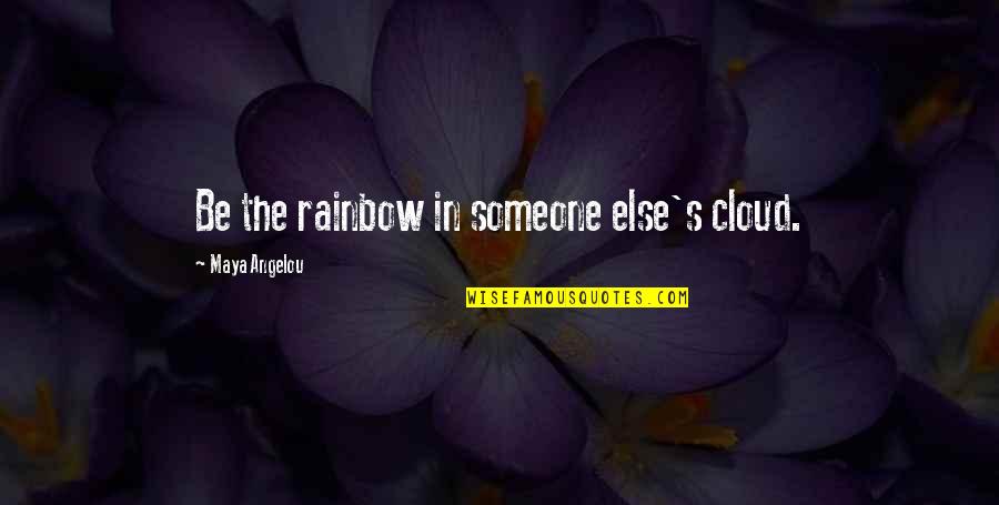 Rainbow Cloud Quotes By Maya Angelou: Be the rainbow in someone else's cloud. Rainbow Cloud Quotes By Maya Angelou: Be the rainbow in someone else's cloud.