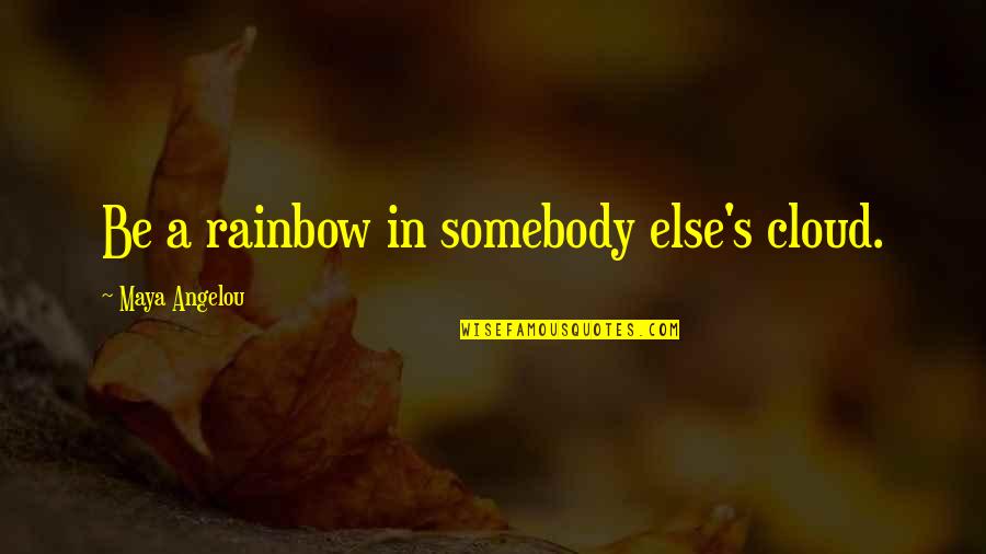 Rainbow Cloud Quotes By Maya Angelou: Be a rainbow in somebody else's cloud. Rainbow Cloud Quotes By Maya Angelou: Be a rainbow in somebody else's cloud.
