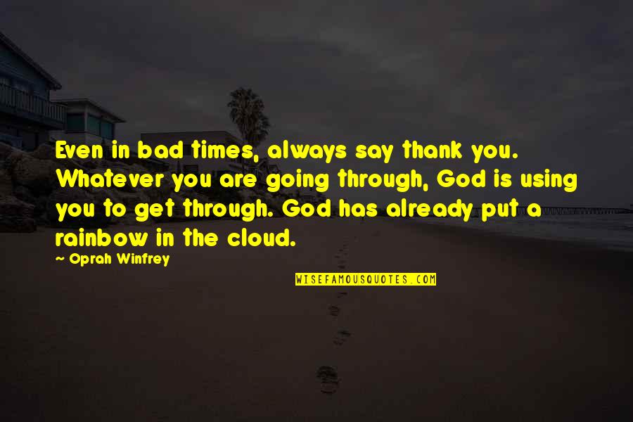 Rainbow Cloud Quotes By Oprah Winfrey: Even in bad times, always say thank you. Rainbow Cloud Quotes By Oprah Winfrey: Even in bad times, always say thank you.