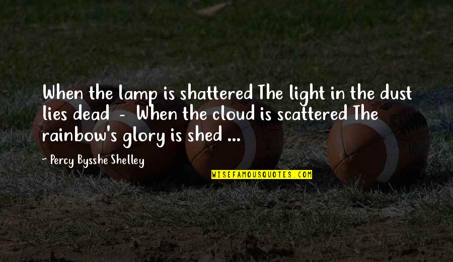 Rainbow Cloud Quotes By Percy Bysshe Shelley: When the lamp is shattered The light in Rainbow Cloud Quotes By Percy Bysshe Shelley: When the lamp is shattered The light in