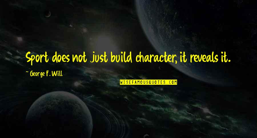 Rainbow Coalition Quotes By George F. Will: Sport does not just build character, it reveals Rainbow Coalition Quotes By George F. Will: Sport does not just build character, it reveals