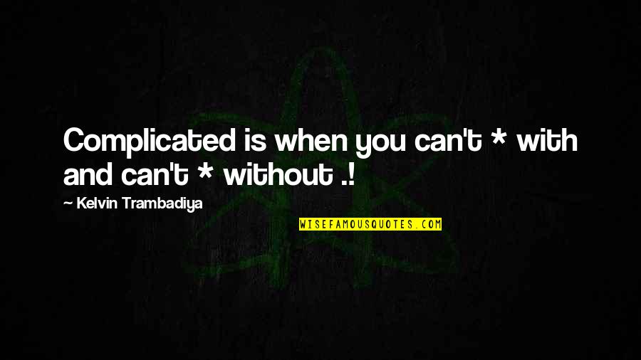 Rainbow Coalition Quotes By Kelvin Trambadiya: Complicated is when you can't * with and