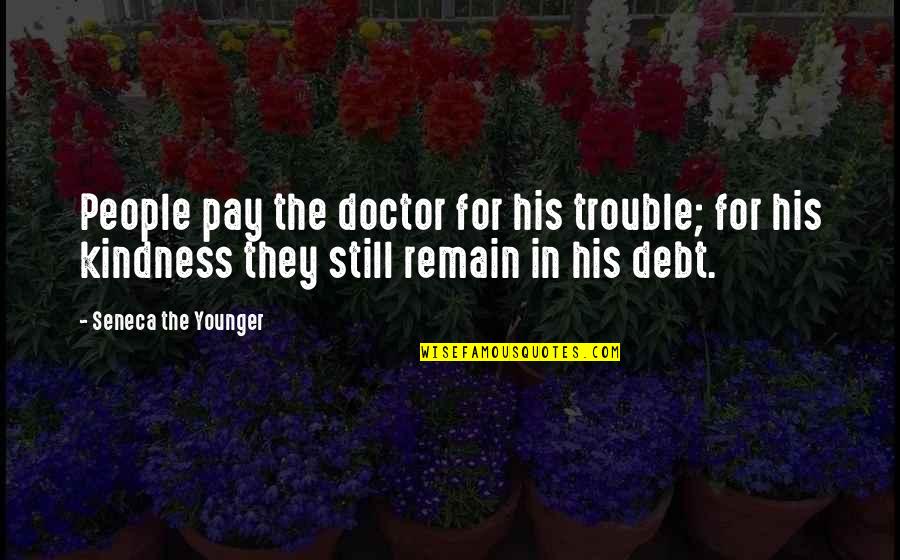 Rainbow Coalition Quotes By Seneca The Younger: People pay the doctor for his trouble; for Rainbow Coalition Quotes By Seneca The Younger: People pay the doctor for his trouble; for