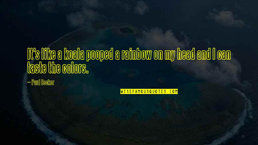Rainbow Colors Quotes By Paul Becker: It's like a koala pooped a rainbow on
