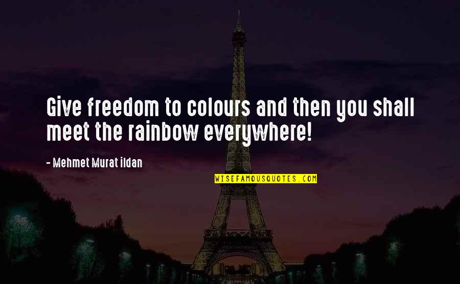 Rainbow Colours Quotes By Mehmet Murat Ildan: Give freedom to colours and then you shall Rainbow Colours Quotes By Mehmet Murat Ildan: Give freedom to colours and then you shall