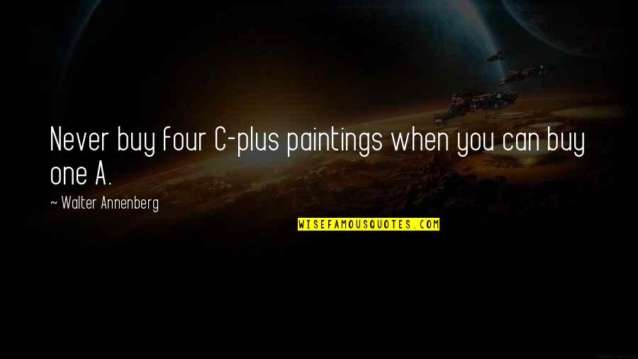 Rainbow Cuisine Quotes By Walter Annenberg: Never buy four C-plus paintings when you can