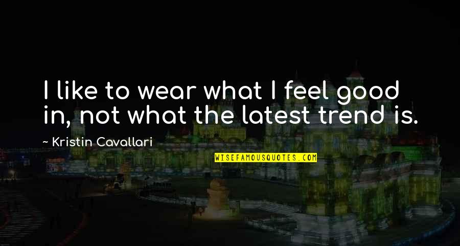 Rainbow God Quotes By Kristin Cavallari: I like to wear what I feel good