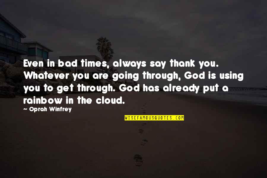 Rainbow God Quotes By Oprah Winfrey: Even in bad times, always say thank you.