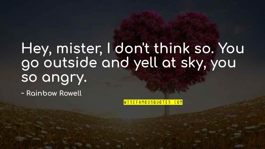 Rainbow Inspirational Quotes By Rainbow Rowell: Hey, mister, I don't think so. You go
