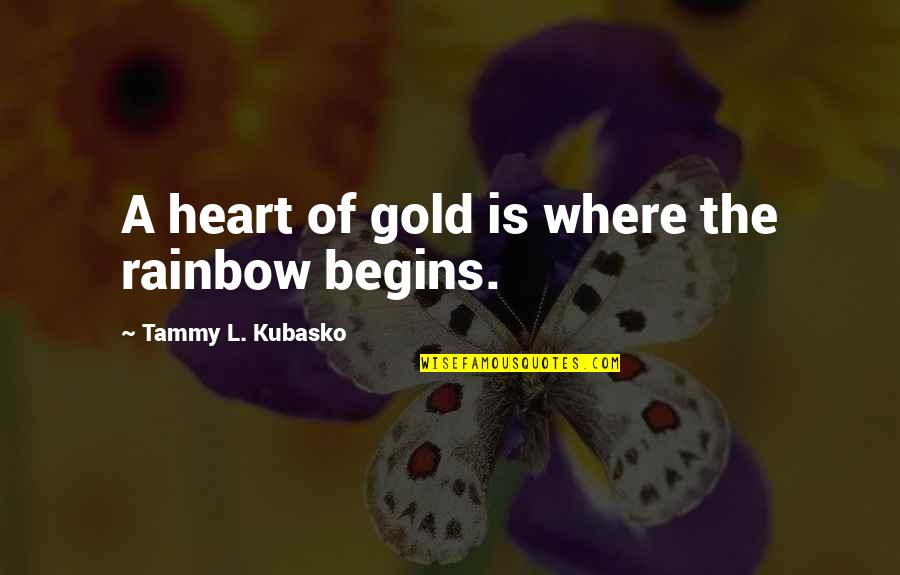 Rainbow Inspirational Quotes By Tammy L. Kubasko: A heart of gold is where the rainbow