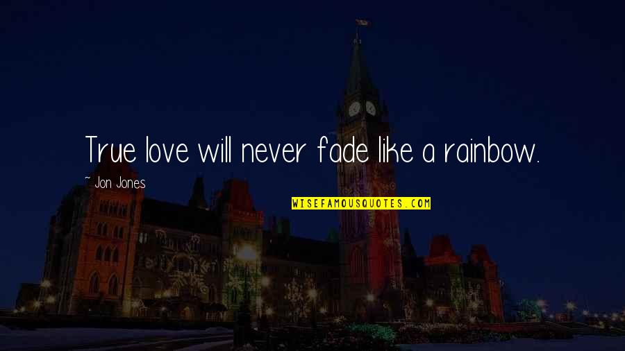 Rainbow Love Quotes By Jon Jones: True love will never fade like a rainbow.