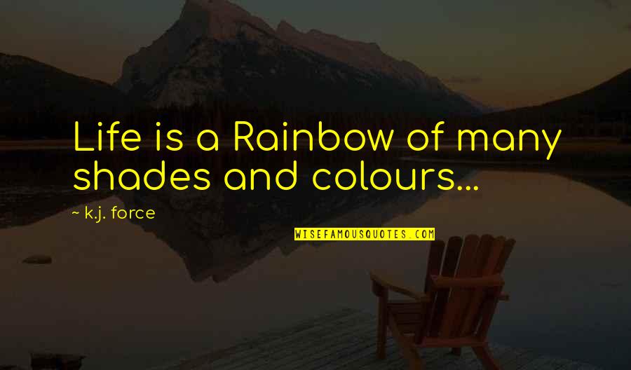 Rainbow Love Quotes By K.j. Force: Life is a Rainbow of many shades and