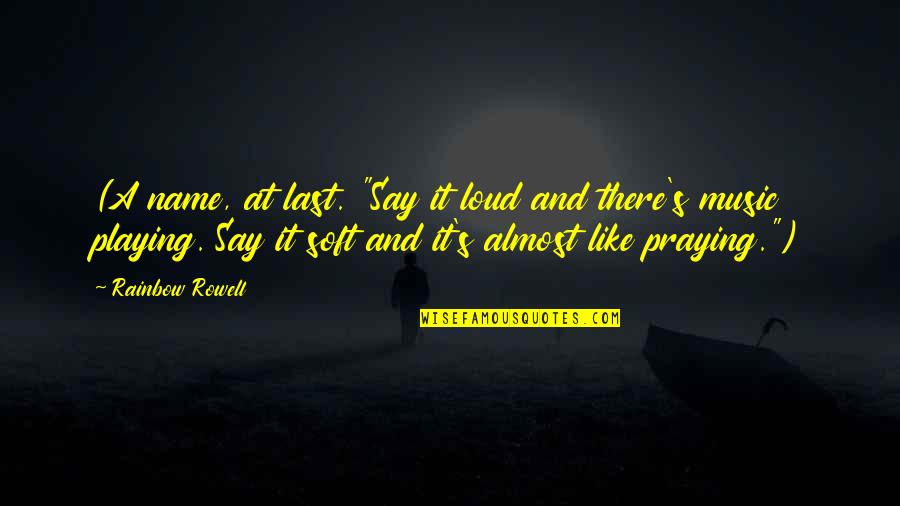 Rainbow Music Quotes By Rainbow Rowell: (A name, at last. "Say it loud and