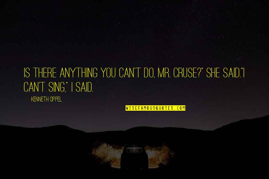 Rainbow Opera Quotes By Kenneth Oppel: Is there anything you can't do, Mr. Cruse?"