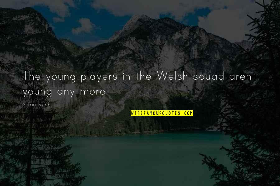 Rainbow Organization Quotes By Ian Rush: The young players in the Welsh squad aren't