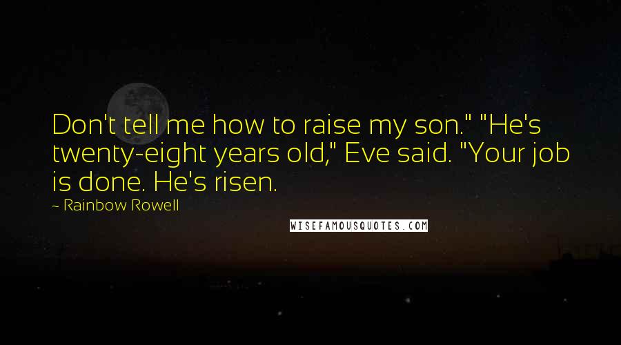 Rainbow Rowell quotes: Don't tell me how to raise my son." "He's twenty-eight years old," Eve said. "Your job is done. He's risen.